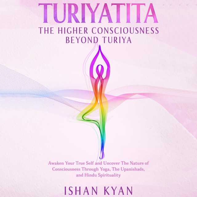 Turiyattita – The Higher Consciousness Beyond Turiya