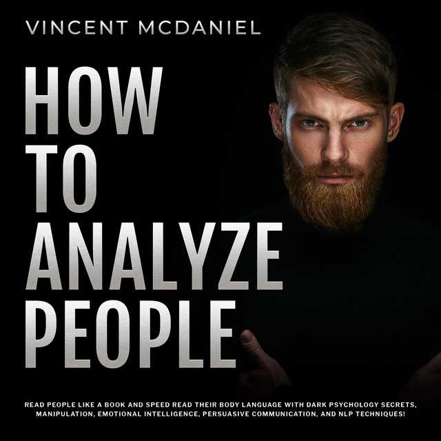 How To Analyze People: Read People Like a Book and Speed Read Their Body Language With Dark Psychology Secrets, Manipulation, Emotional Intelligence, Persuasive Communication, and NLP Techniques!