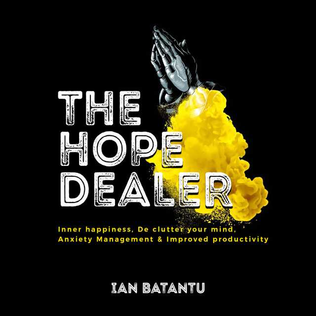 The Hope Dealer – Inner Happiness, De Clutter Your Mind, Anxiety Management & Improved Productivity
