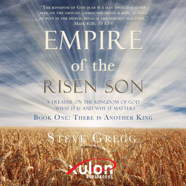 Empire of the Risen Son: A Treatise on the Kingdom of God-What it is and Why it Matters
