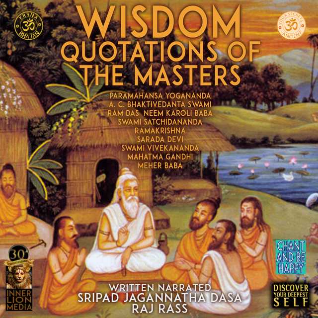 Wisdom Quotations Of The Masters – Paramahansa Yogananda, A.C. Bhaktivedanta Swami, Ram Das, Neem Karoli Baba, Swami Satchidananda, Ramakrishna, Sarada Devi, Swami Vivekananda, Mahatma Gandhi, Meher Baba