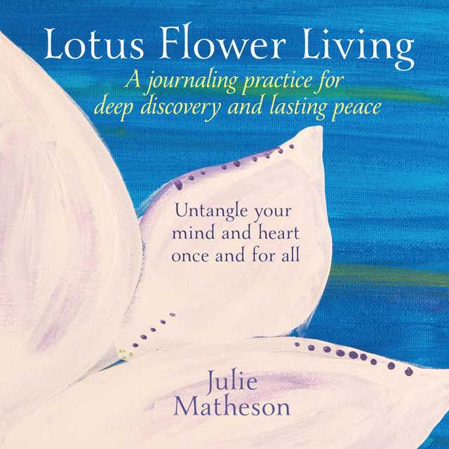 Lotus Flower Living: A Journaling Practice for Deep Discovery and Lasting Peace