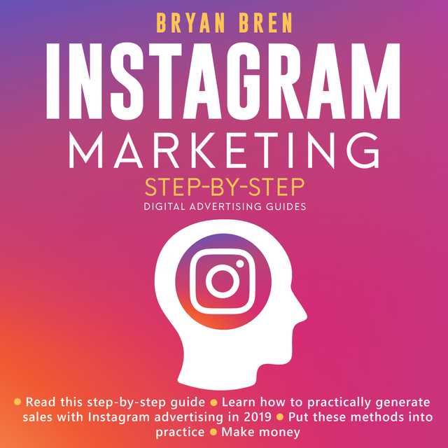 Instagram Marketing Step-By-Step: The Guide About Instagram Advertising That Will Teach You How To Sell Anything Through Instagram – Learn How To Develop A Strategy And Grow Your Business