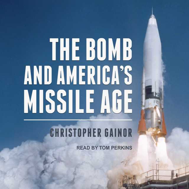 The Bomb and America’s Missile Age