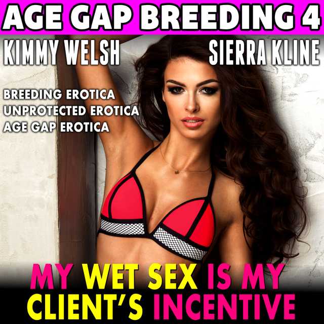 My Wet Sex Is My Client’s Incentive : Age-Gap Breeding 4 (Breeding Erotica Unprotected Erotica Age Gap Erotica Erotica)