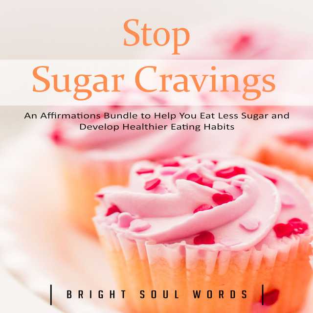 Stop Sugar Cravings: An Affirmations Bundle to Help You Eat Less Sugar and Develop Healthier Eating Habits