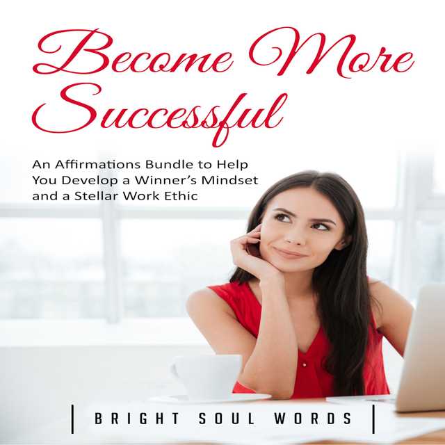Become More Successful: An Affirmations Bundle to Help You Develop a Winner’s Mindset and a Stellar Work Ethic
