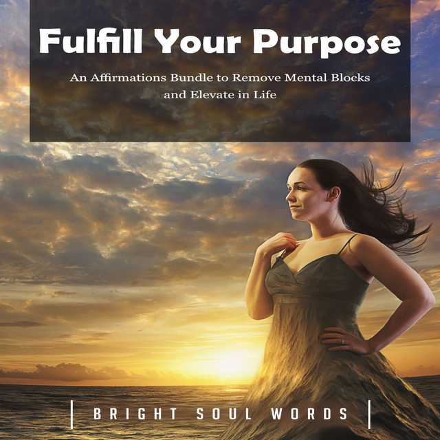 Fulfill Your Purpose: An Affirmations Bundle to Remove Mental Blocks and Elevate in Life