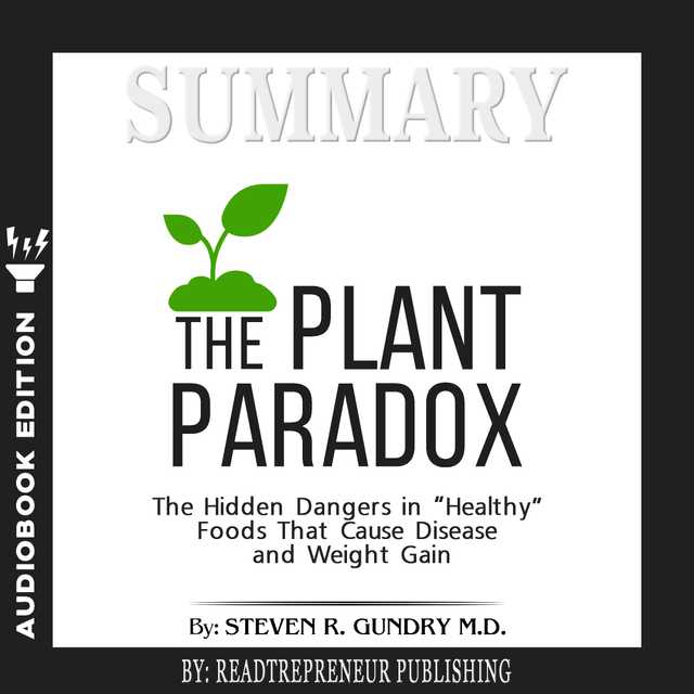 Summary of The Plant Paradox: The Hidden Dangers in “Healthy” Foods That Cause Disease and Weight Gain by Steven R. Gundry