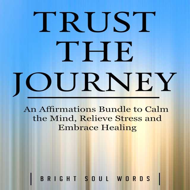 Trust the Journey: An Affirmations Bundle to Calm the Mind, Relieve Stress and Embrace Healing