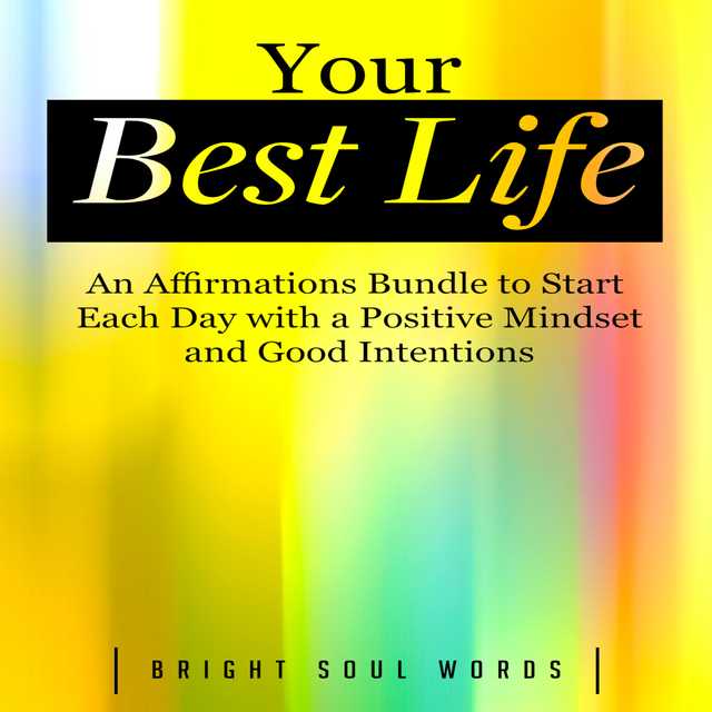 Your Best Life: An Affirmations Bundle to Start Each Day with a Positive Mindset and Good Intentions