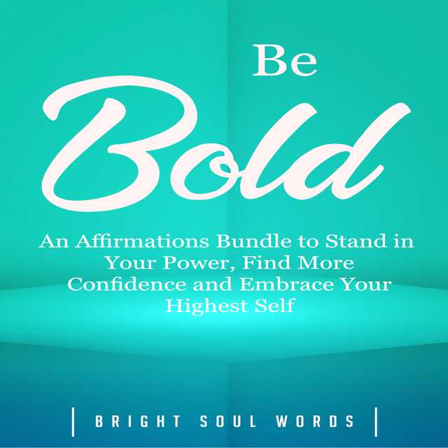 Be Bold: An Affirmations Bundle to Stand in Your Power, Find More Confidence and Embrace Your Highest Self