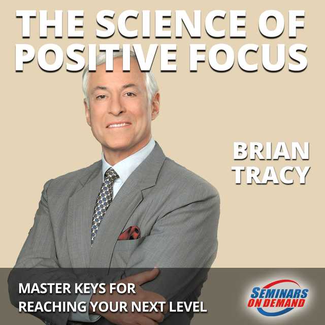 The Science of Positive Focus – Live Seminar: Master Keys for Reaching Your Next Level