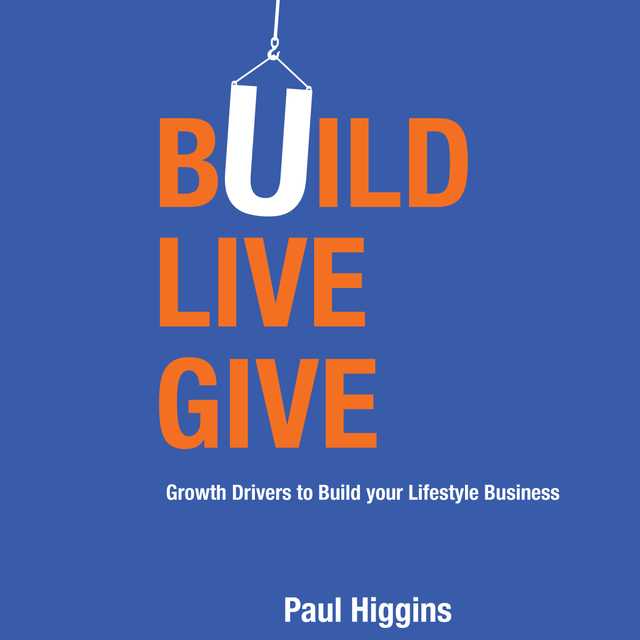 Build Live Give – Growth Drivers to Build your Lifestyle Business
