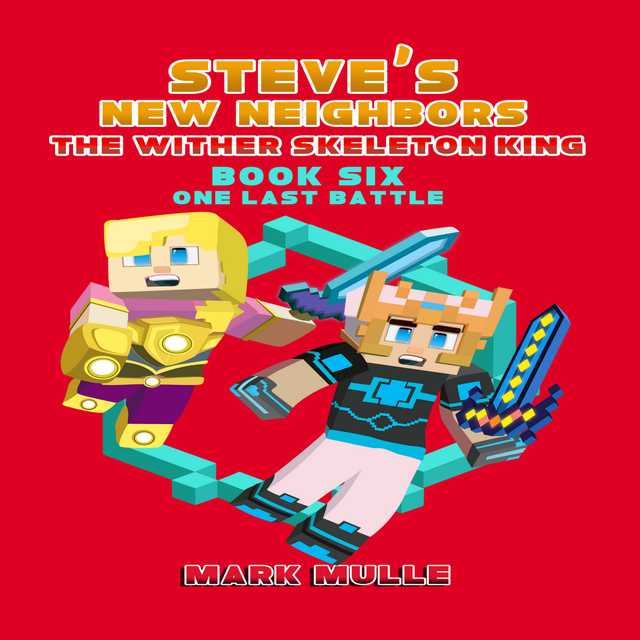 Steve’s New Neighbors: The Wither Skeleton King (Book 6): One Last Battle (An Unofficial Minecraft Diary Book for Kids Ages 9 – 12 (Preteen)