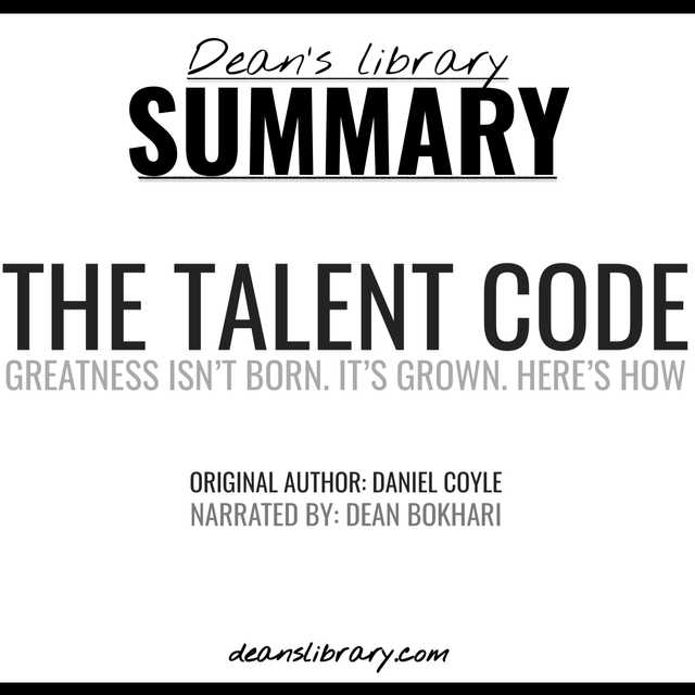 Summary: The Talent Code by Daniel Coyle: Greatness Isn’t Born. It’s Grown. Here’s How.