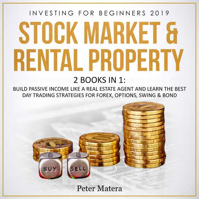 Investing for Beginners 2019: Stock Market & Rental Property – 2 Books in 1: Build Passive Income like a Real Estate Agent and Learn the Best Day Trading Strategies for Forex, Options, Swing & Bond