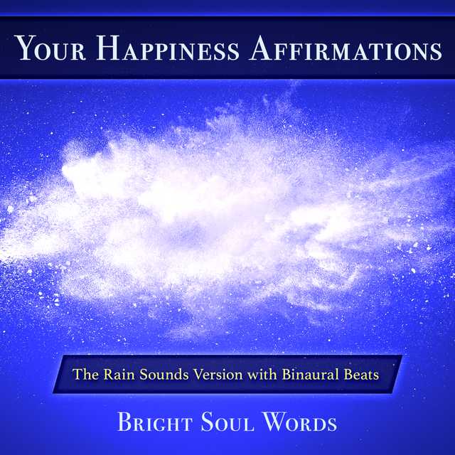 Your Happiness Affirmations: The Rain Sounds Version with Binaural Beats