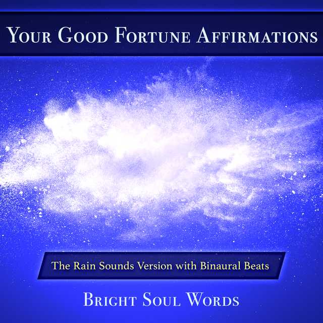 Your Good Fortune Affirmations: The Rain Sounds Version with Binaural Beats