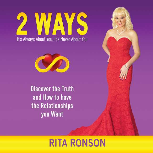 2 Ways – It’s Always About You, It’s Never About You. Discover the Truth and How to have the Relationships you Want