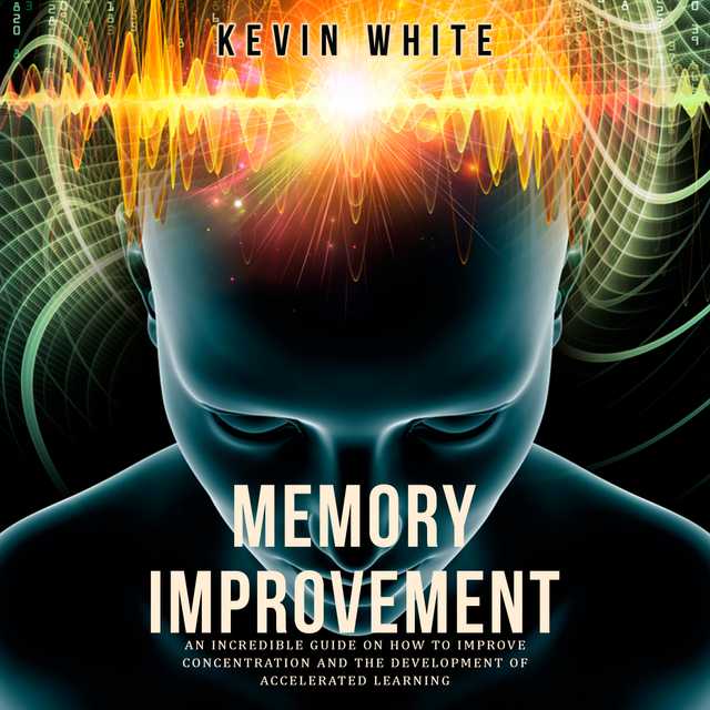 Memory Improvement an incredible guide on how to improve concentration and the development of accelerated learning