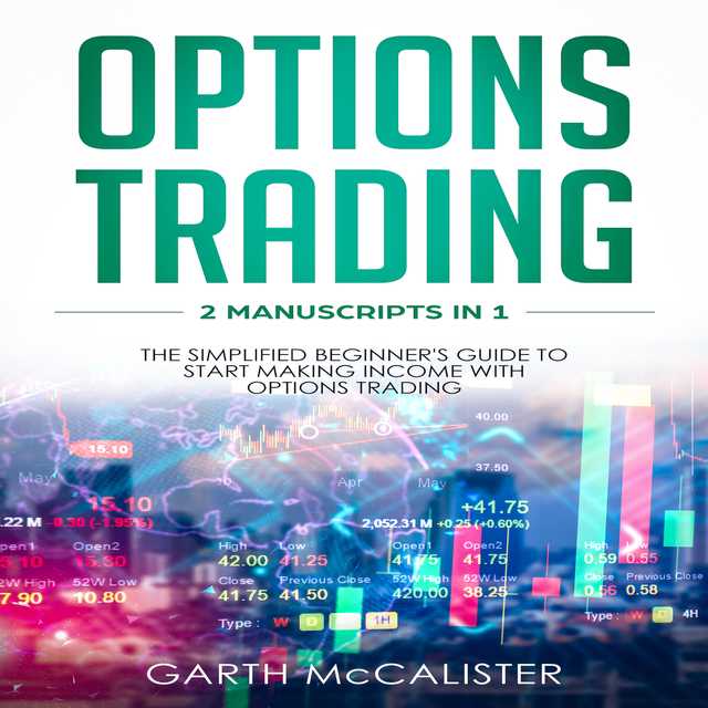 Options Trading : 2 Manuscripts in 1 – The Simplified Beginner’s Guide to Start Making Income with Options Trading