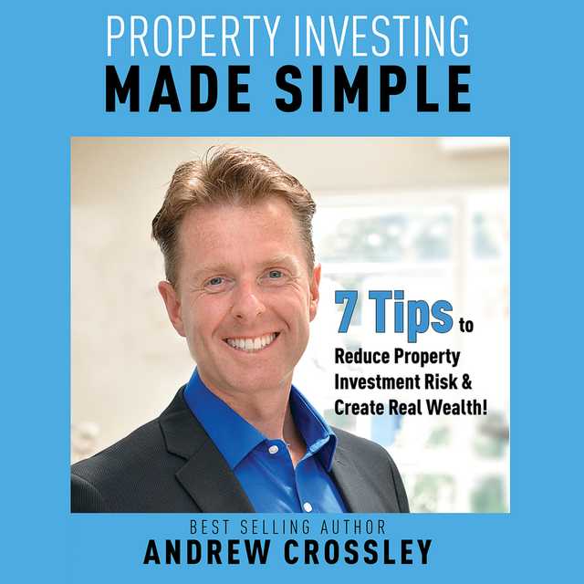 Property Investing Made Simple – 7 Tips to Reduce Investment Property Risk and Create Real Wealth!