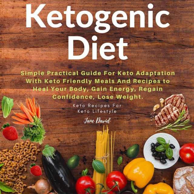 Ketogenic Diet: Simple Practical Guide For Keto Adaptation with Keto Friendly Meals and Recipes to Heal Your Body, Gain Energy, Regain Confidence, Lose Fat and Build Muscles (Keto Diet Plan)