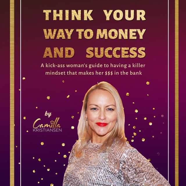 Think your way to money and success!: A kick-ass woman’s guide to having a killer mindset that makes her $$$ in the bank