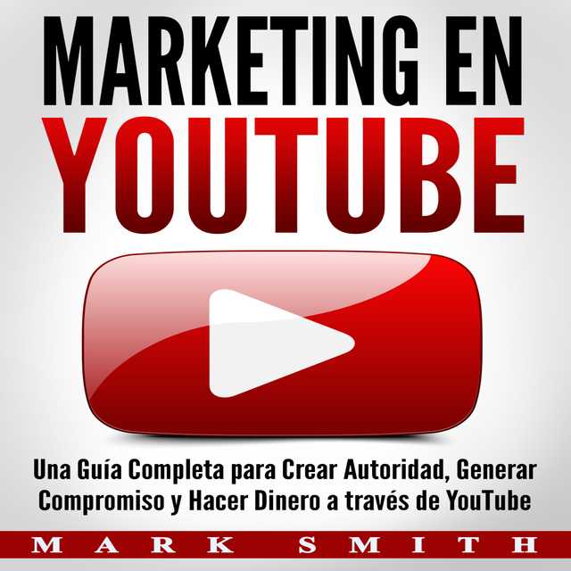 Marketing en YouTube: Una Guía Completa para Crear Autoridad, Generar Compromiso y Hacer Dinero a través de YouTube (Libro en Español/Youtube Marketing Book Spanish Version)
