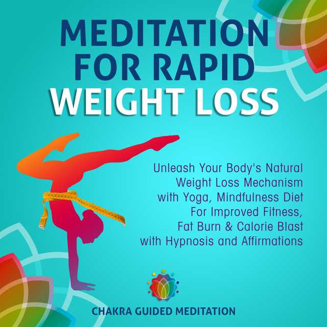 Meditation For Rapid Weight Loss: Unleash Your Body’s Natural Weight Loss Mechanism with Yoga, Mindfulness Diet For Improved Fitness, Fat Burn & Calorie Blast with Hypnosis and Affirmations