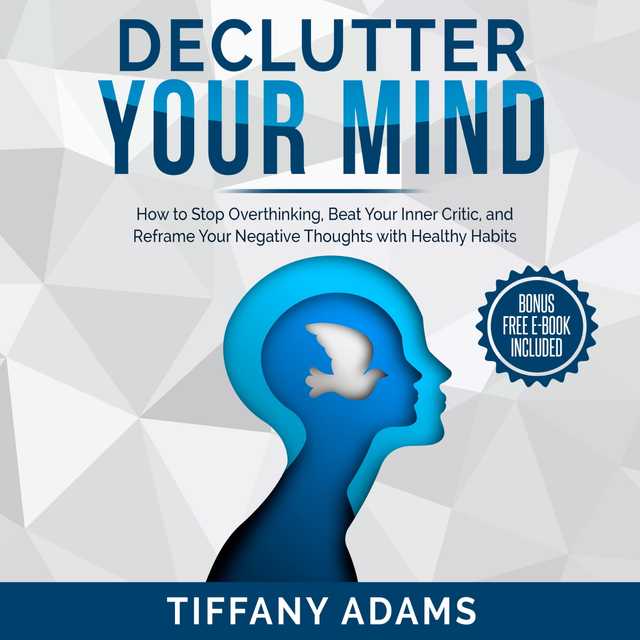 Declutter Your Mind: How to Stop Overthinking, Beat Your Inner Critic, and Reframe Your Negative Thoughts with Healthy Habits