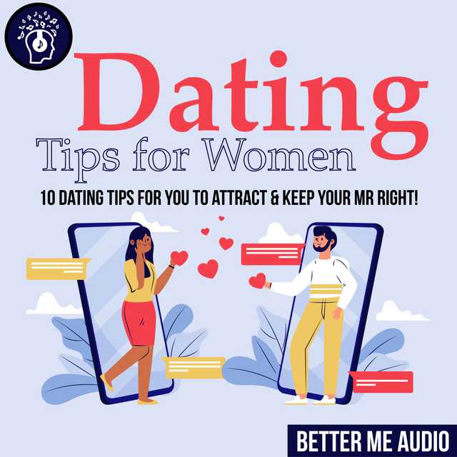 Dating Tips for Women: 10 Dating Tips for You to Attract & Keep Your Mr Right!