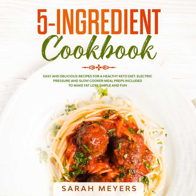 5-Ingredient Cookbook: Easy and Delicious Recipes for A Healthy Keto Diet. Electric Pressure and Slow Cooker Meal Preps Included to Make Fat Loss Simple and Fun