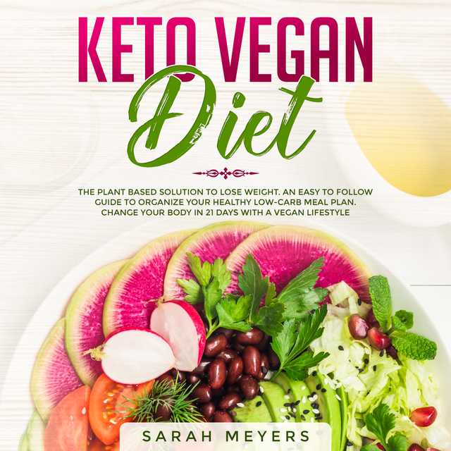 Keto Vegan Diet: The Plant Based Solution to Lose Weight. An Easy to Follow Guide to Organize Your Healthy Low-Carb Meal Plan. Change Your Body in 21 Days with a Vegan Lifestyle