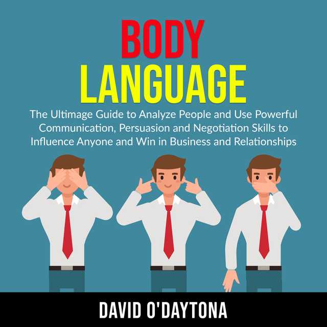 Body Language: The Ultimage Guide to Analyze People and Use Powerful Communication, Persuasion and Negotiation Skills to Influence Anyone and Win in Business and Relationships