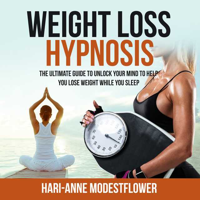 Weight Loss Hypnosis: The Ultimate Guide to Unlock Your Mind to Help You Lose Weight While You Sleep