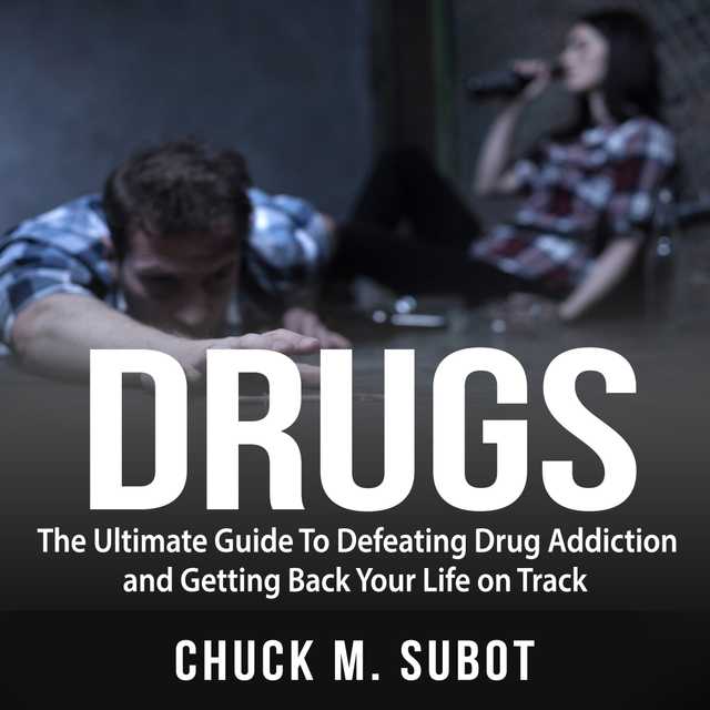 Drugs: The Ultimate Guide To Defeating Drug Addiction and Getting Back Your Life on Track