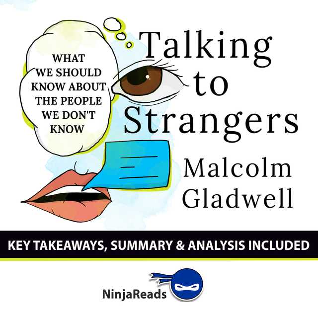 Talking to Strangers: What We Should Know about the People We Don’t Know by Malcolm Gladwell: Key Takeaways, Summary & Analysis Included