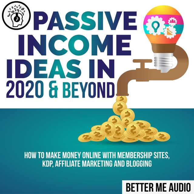 Passive Income Ideas in 2020 & Beyond: How to Make Money Online With Membership Sites, KDP, Affiliate Marketing and Blogging