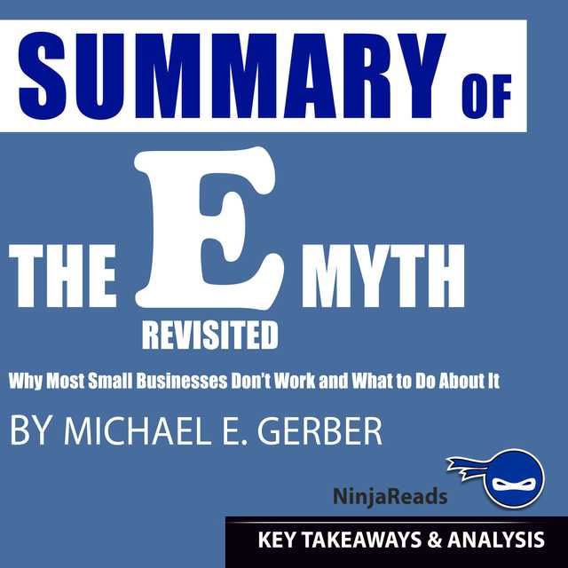 Summary of E-Myth Revisited: Why Most Small Businesses Don’t Work and What to Do About It by Michael E. Gerber: Key Takeaways & Analysis Included