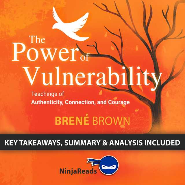 The Power of Vulnerability:Teachings of Authenticity, Connection, and Courage by Brené Brown: Key Takeaways, Summary & Analysis Included