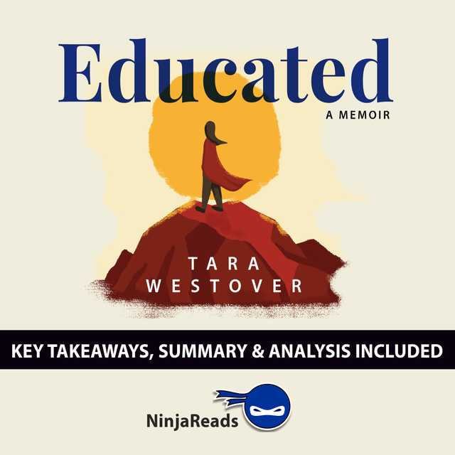 Educated: A Memoir by Tara Westover: Key Takeaways, Summary & Analysis
