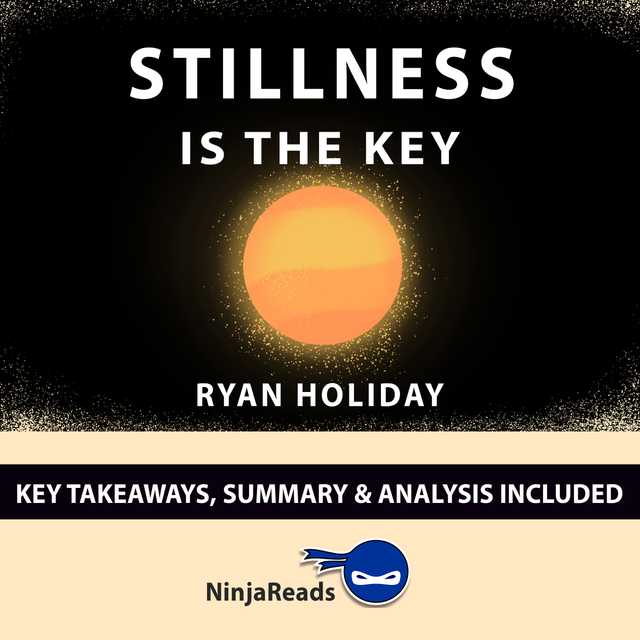 Stillness is the Key by Ryan Holiday: Key Takeaways, Summary & Analysis Included