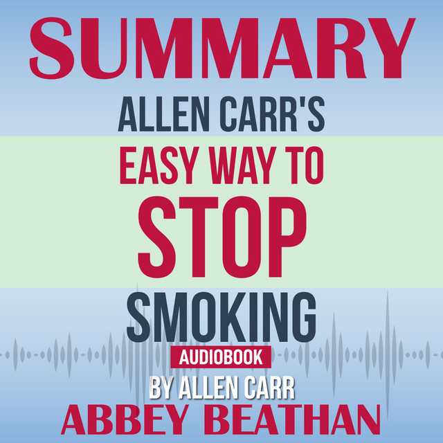 Summary of Allen Carr’s Easy Way To Stop Smoking by Allen Carr