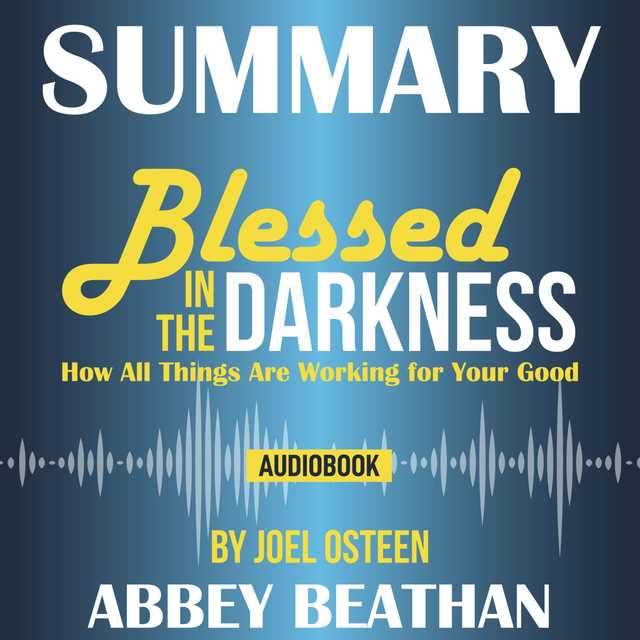 Summary of Blessed in the Darkness: How All Things Are Working for Your Good by Joel Osteen