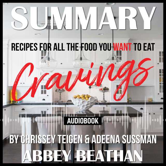 Summary of Cravings – Recipes for All the Food You Want to Eat by Chrissey Teigen & Adeena Sussman