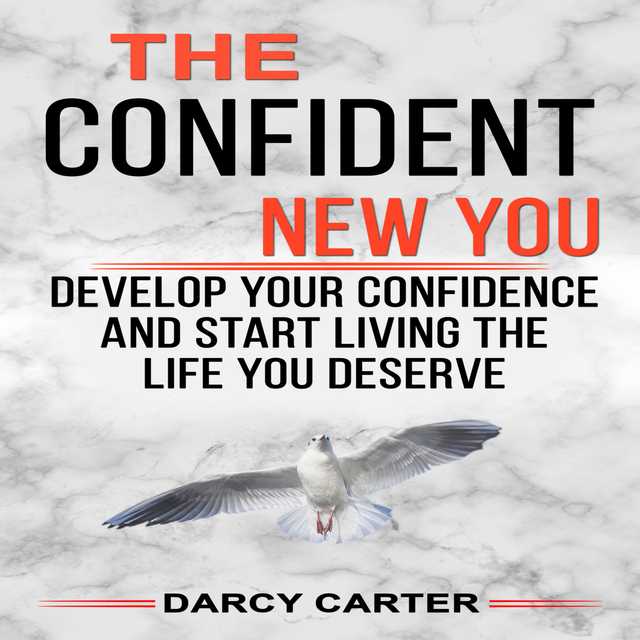 The Confident New You – Develop Your Confidence and Start Living The Life You Deserve