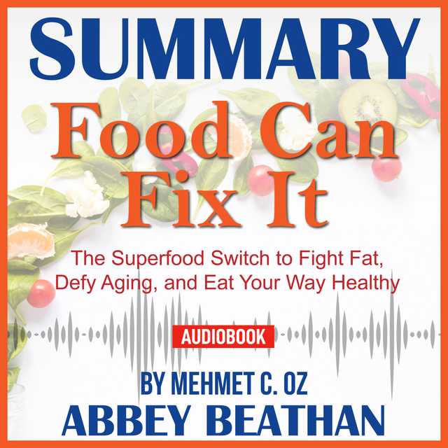Summary of Food Can Fix It: The Superfood Switch to Fight Fat, Defy Aging, and Eat Your Way Healthy by Mehmet C. Oz