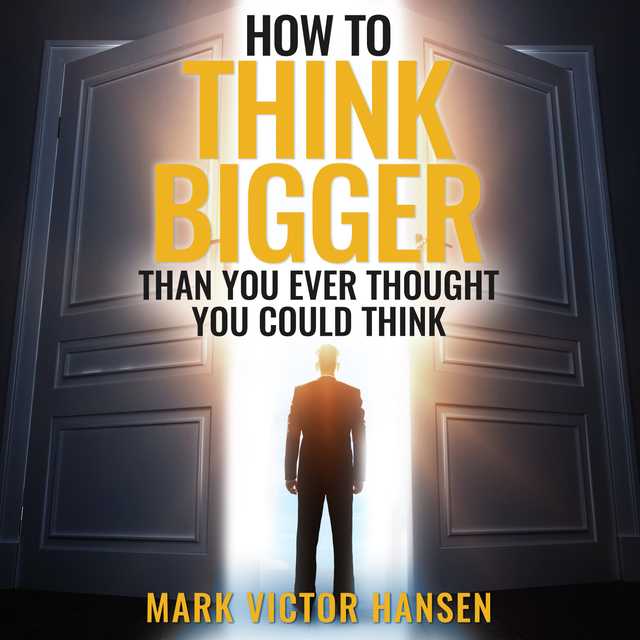 How to Think Bigger Than You Ever Thought You Could Think